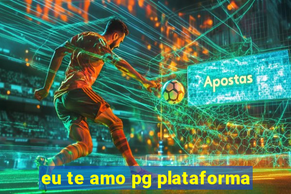 eu te amo pg plataforma